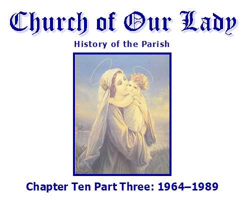 Church of Our Lady
History of the Parish
 
Chapter Ten Part Three: 19641989
