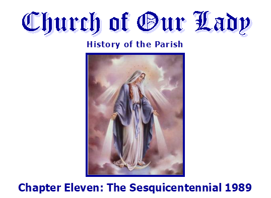 Church of Our Lady
History of the Parish
 
Chapter Eleven: The Sesquicentennial 1989
