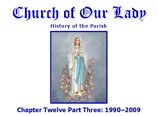 Church of Our Lady
History of the Parish
 
Chapter Twelve Part Three: 19902009
