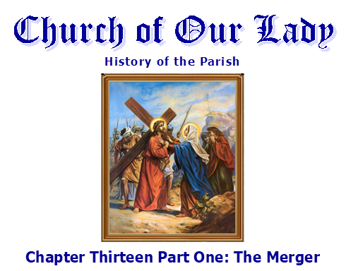Church of Our Lady
History of the Parish
 
Chapter Thirteen Part One: The Merger
