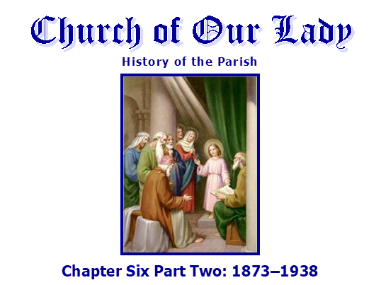 Church of Our Lady
History of the Parish
 
Chapter Six Part Two: 18731938
