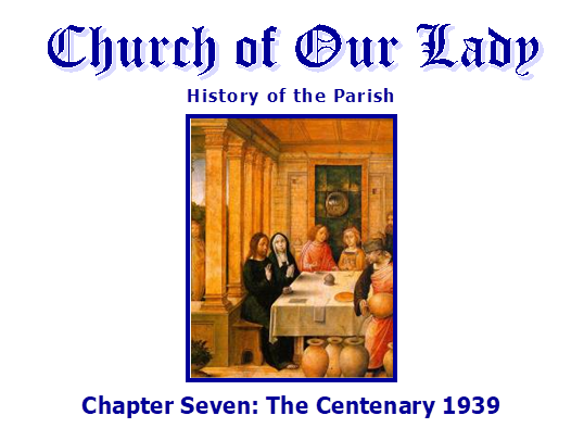 Church of Our Lady
History of the Parish
 
Chapter Seven: The Centenary 1939
