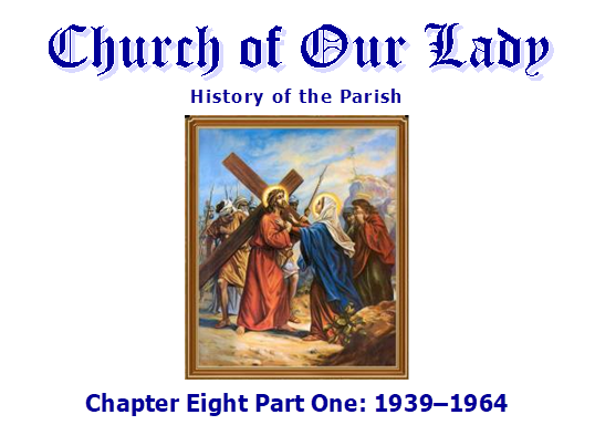 Church of Our Lady
History of the Parish
 
Chapter Eight Part One: 19391964
