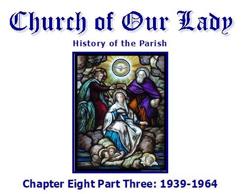 Church of Our Lady
History of the Parish
 
Chapter Eight Part Three: 1939-1964
