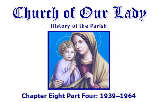 Church of Our Lady
History of the Parish
 
Chapter Eight Part Four: 19391964
