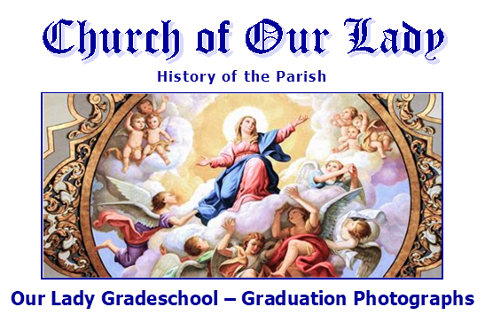 Church of Our Lady
History of the Parish
 
Our Lady Gradeschool  Graduation Photographs

